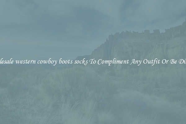 Wholesale western cowboy boots socks To Compliment Any Outfit Or Be Discreet