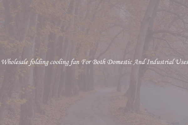 Wholesale folding cooling fan For Both Domestic And Industrial Uses