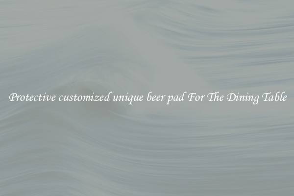 Protective customized unique beer pad For The Dining Table