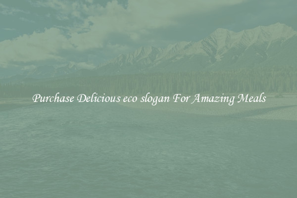 Purchase Delicious eco slogan For Amazing Meals