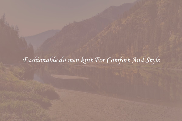 Fashionable do men knit For Comfort And Style