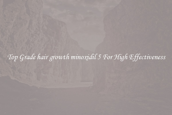 Top Grade hair growth minoxidil 5 For High Effectiveness