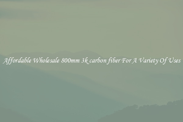 Affordable Wholesale 800mm 3k carbon fiber For A Variety Of Uses