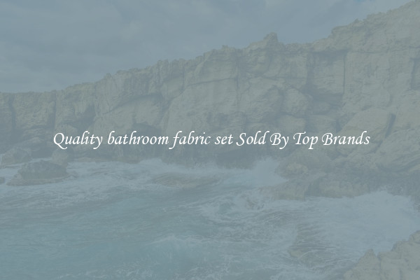 Quality bathroom fabric set Sold By Top Brands
