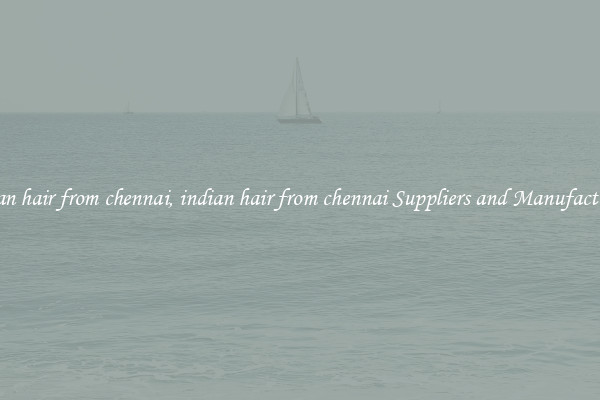 indian hair from chennai, indian hair from chennai Suppliers and Manufacturers