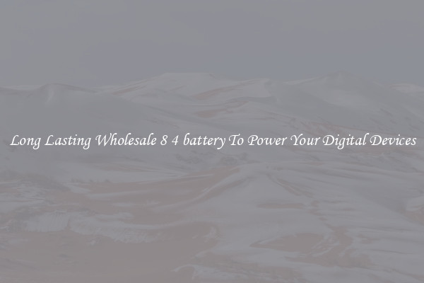Long Lasting Wholesale 8 4 battery To Power Your Digital Devices