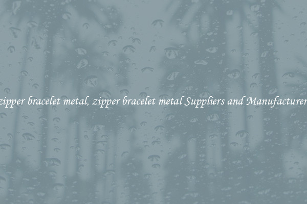 zipper bracelet metal, zipper bracelet metal Suppliers and Manufacturers