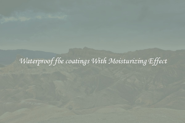 Waterproof fbe coatings With Moisturizing Effect