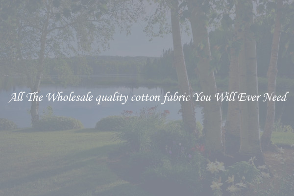 All The Wholesale quality cotton fabric You Will Ever Need