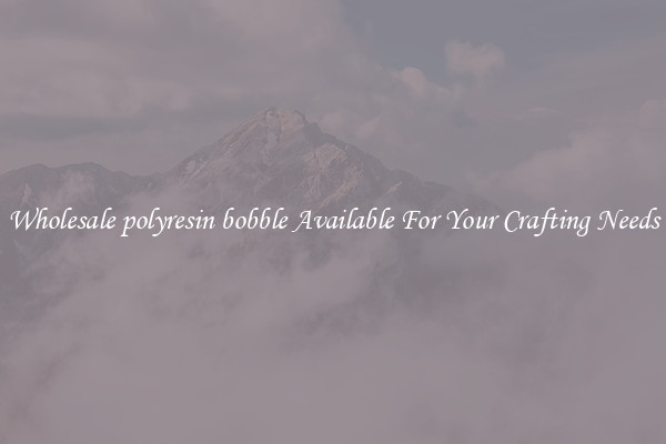Wholesale polyresin bobble Available For Your Crafting Needs