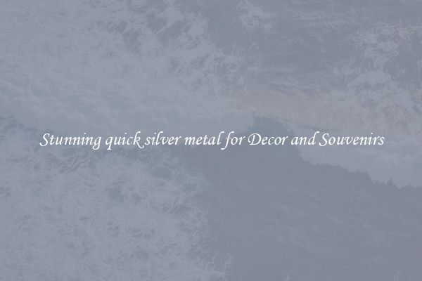 Stunning quick silver metal for Decor and Souvenirs