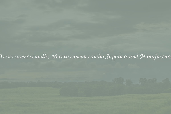 10 cctv cameras audio, 10 cctv cameras audio Suppliers and Manufacturers