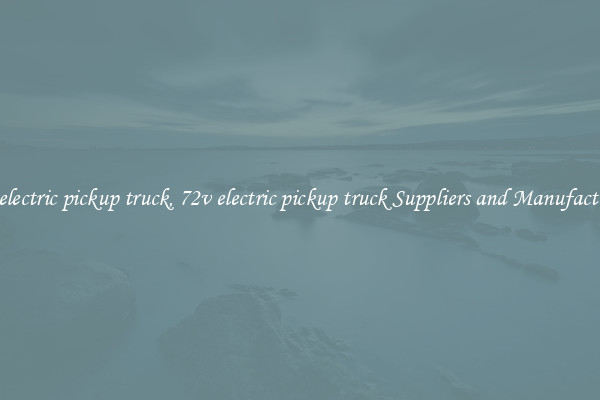 72v electric pickup truck, 72v electric pickup truck Suppliers and Manufacturers