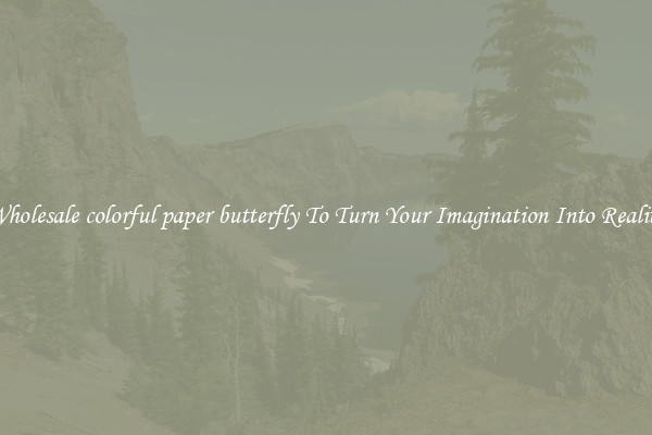 Wholesale colorful paper butterfly To Turn Your Imagination Into Reality