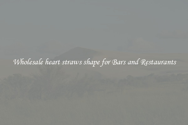 Wholesale heart straws shape for Bars and Restaurants