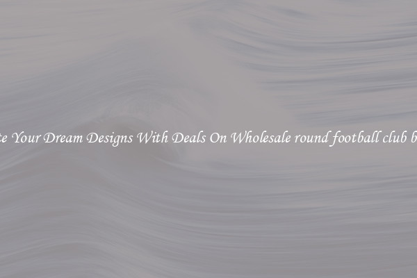 Create Your Dream Designs With Deals On Wholesale round football club badges