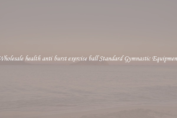 Wholesale health anti burst exercise ball Standard Gymnastic Equipment