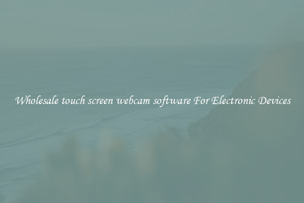 Wholesale touch screen webcam software For Electronic Devices