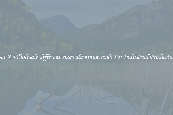 Get A Wholesale different sizes aluminum coils For Industrial Production