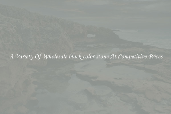 A Variety Of Wholesale black color stone At Competitive Prices
