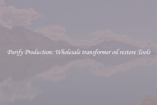 Purify Production: Wholesale transformer oil restore Tools