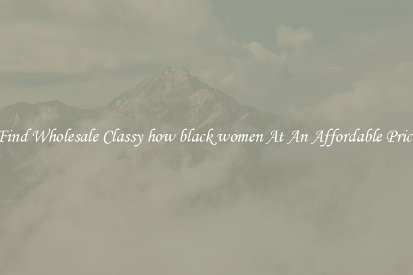 Find Wholesale Classy how black women At An Affordable Price