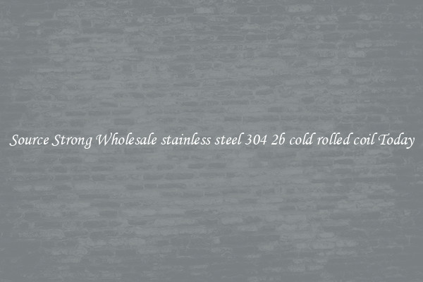 Source Strong Wholesale stainless steel 304 2b cold rolled coil Today