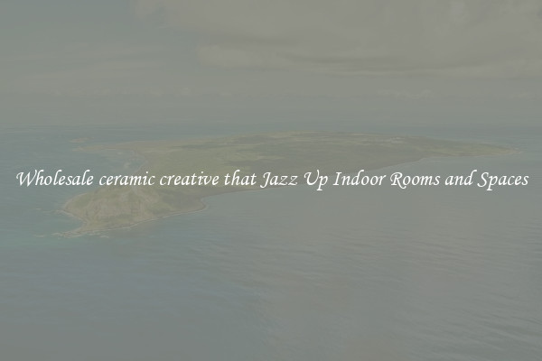Wholesale ceramic creative that Jazz Up Indoor Rooms and Spaces