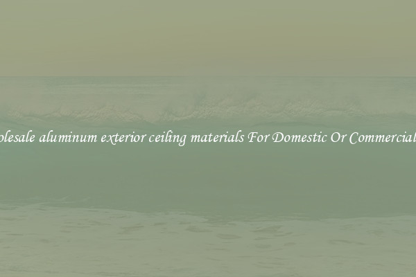 Wholesale aluminum exterior ceiling materials For Domestic Or Commercial Use