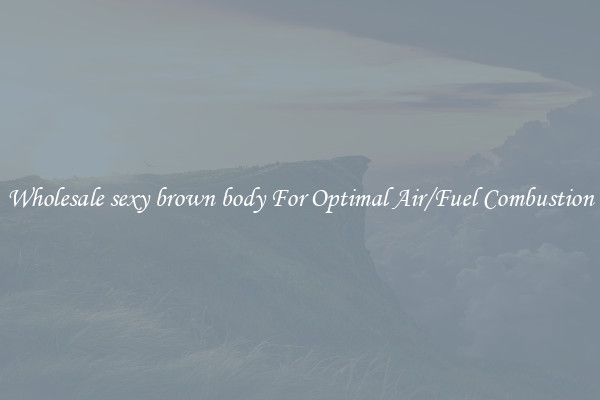 Wholesale sexy brown body For Optimal Air/Fuel Combustion