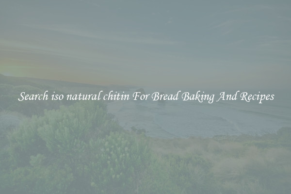 Search iso natural chitin For Bread Baking And Recipes