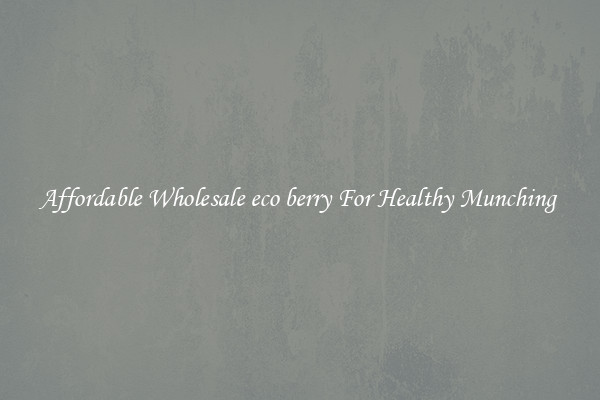 Affordable Wholesale eco berry For Healthy Munching 