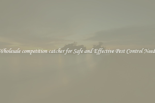 Wholesale competition catcher for Safe and Effective Pest Control Needs
