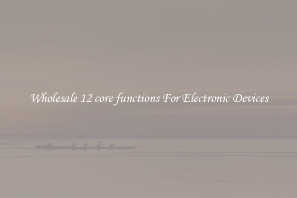 Wholesale 12 core functions For Electronic Devices