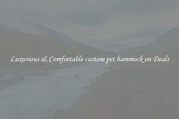 Luxurious & Comfortable custom pet hammock on Deals
