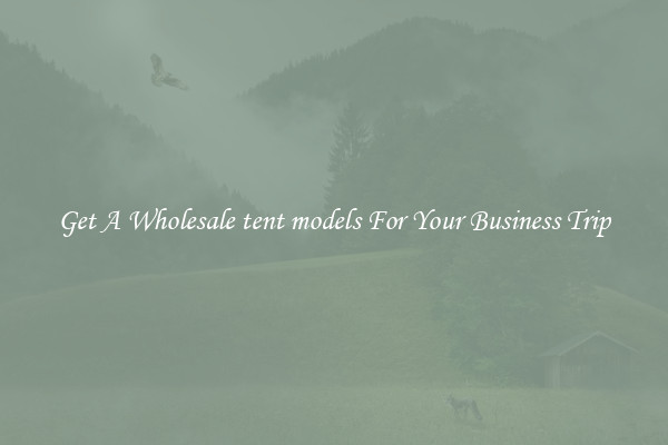 Get A Wholesale tent models For Your Business Trip