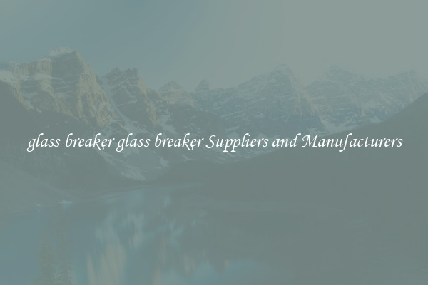 glass breaker glass breaker Suppliers and Manufacturers