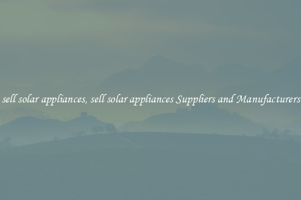sell solar appliances, sell solar appliances Suppliers and Manufacturers