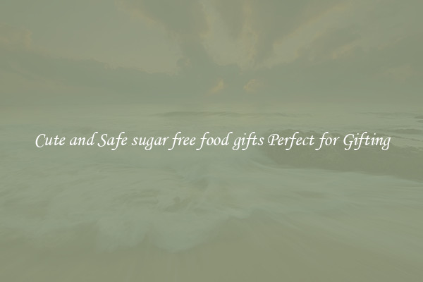 Cute and Safe sugar free food gifts Perfect for Gifting
