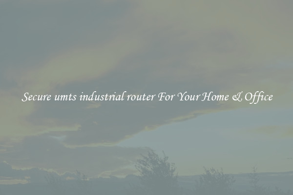 Secure umts industrial router For Your Home & Office