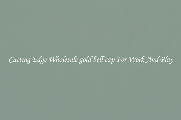 Cutting Edge Wholesale gold bell cap For Work And Play