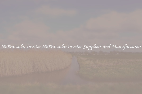 6000w solar inveter 6000w solar inveter Suppliers and Manufacturers