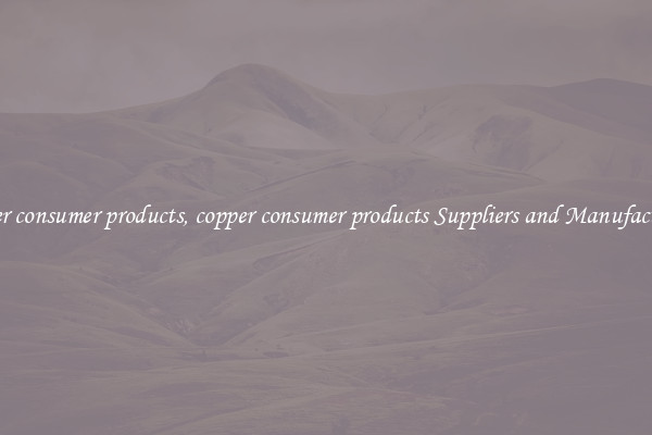 copper consumer products, copper consumer products Suppliers and Manufacturers