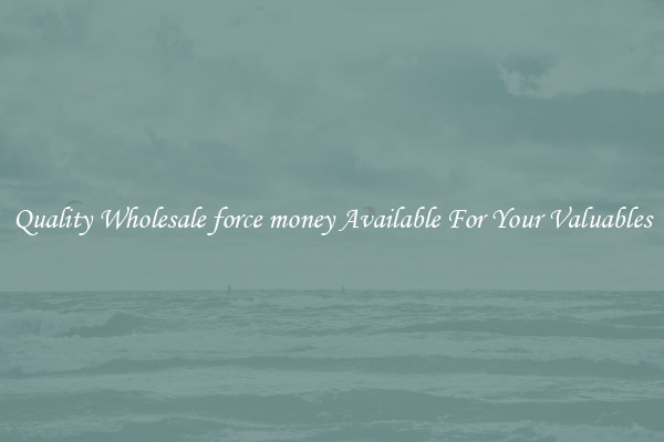 Quality Wholesale force money Available For Your Valuables
