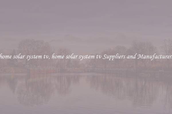 home solar system tv, home solar system tv Suppliers and Manufacturers