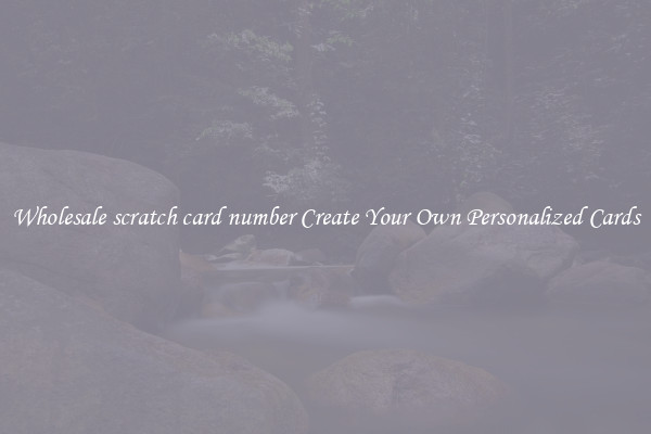 Wholesale scratch card number Create Your Own Personalized Cards