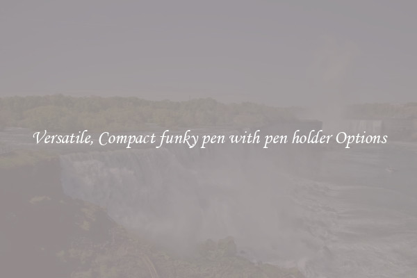 Versatile, Compact funky pen with pen holder Options