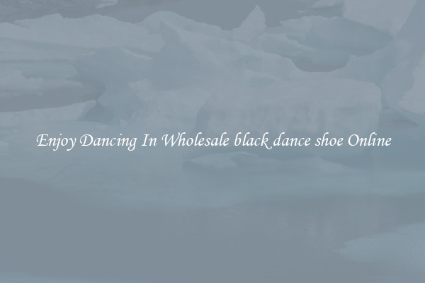Enjoy Dancing In Wholesale black dance shoe Online