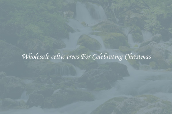 Wholesale celtic trees For Celebrating Christmas
