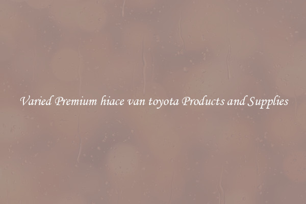 Varied Premium hiace van toyota Products and Supplies